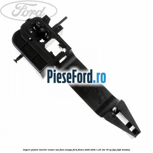 Suport plastic interior maner usa fata stanga Ford Fiesta 2005-2008 1.25 16V 75 cp FUJA, FUJB benzina