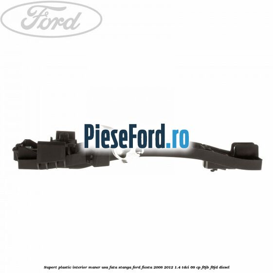 Suport plastic interior maner usa fata stanga Ford Fiesta 2008-2012 1.4 TDCi 68 cp F6JB, F6JD diesel