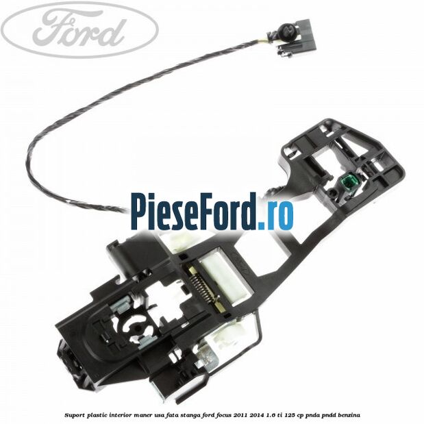 Suport plastic interior maner usa fata stanga Ford Focus 2011-2014 1.6 Ti 125 cp Suport plastic interior maner usa fata stanga Ford Focus 2011-2014 1.6 Ti 125 cp PNDA, PNDD benzina