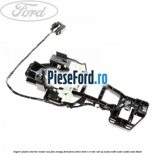 Suport plastic interior maner usa fata stanga Ford Focus 2014-2018 1.5 TDCi 120 cp XWDA, XWDB, XWDC, XWDD, XWDE diesel