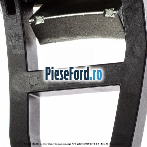 Suport plastic interior maner usa fata stanga Ford Galaxy 2007-2014 2.0 TDCi 163 cp Suport plastic interior maner usa fata stanga Ford Galaxy 2007-2014 2.0 TDCi 163 cp TXWA diesel