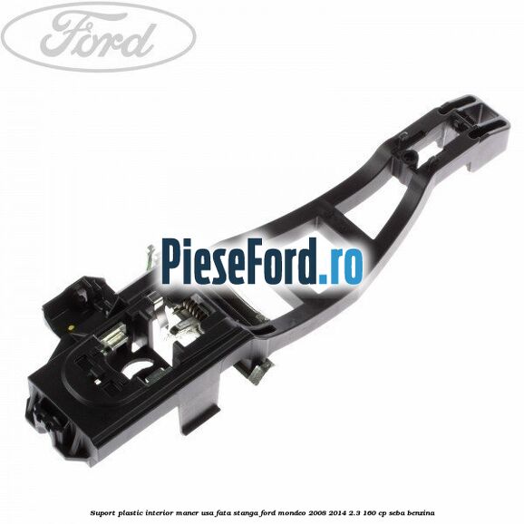 Suport plastic interior maner usa fata stanga Ford Mondeo 2008-2014 2.3 160 cp SEBA benzina