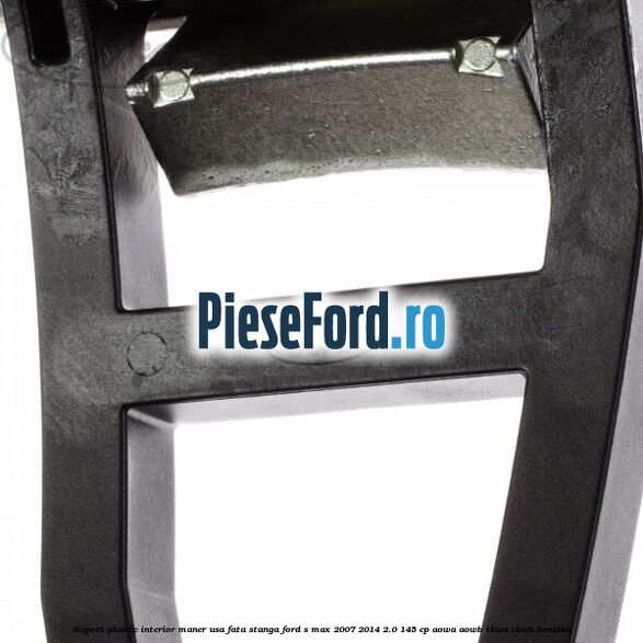 Suport plastic interior maner usa fata stanga Ford S-Max 2007-2014 2.0 145 cp AOWA, AOWB, TBWA, TBWB benzina