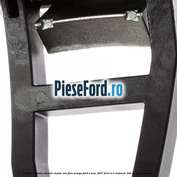 Suport plastic interior maner usa fata stanga Ford S-Max 2007-2014 2.0 EcoBoost 240 cp Suport plastic interior maner usa fata stanga Ford S-Max 2007-2014 2.0 EcoBoost 240 cp TPWA benzina