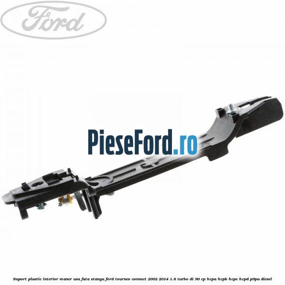 Suport plastic interior maner usa fata stanga Ford Tourneo Connect 2002-2014 1.8 Turbo Di 90 cp Suport plastic interior maner usa fata stanga Ford Tourneo Connect 2002-2014 1.8 Turbo Di 90 cp HCPA, HCPB, HCPC, HCPD, P9PA diesel