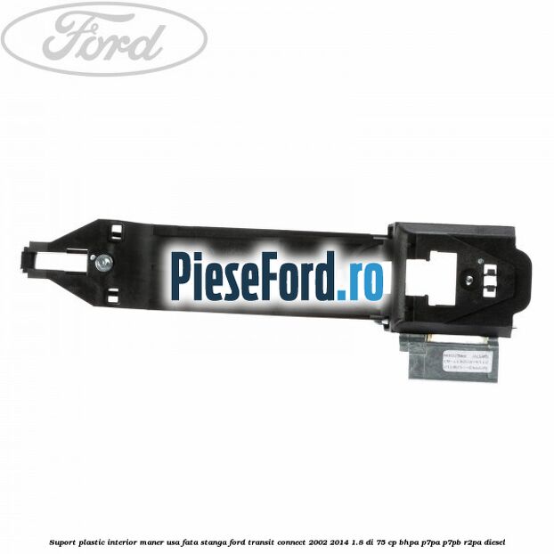 Suport plastic interior maner usa fata stanga Ford Transit Connect 2002-2014 1.8 Di 75 cp BHPA, P7PA, P7PB, R2PA diesel