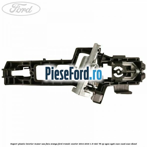 Suport plastic interior maner usa fata stanga Ford Transit Courier 2014-2018 1.5 TDCi 75 cp UGCA, UGCB, XUCC, XUCD, XUCE diesel