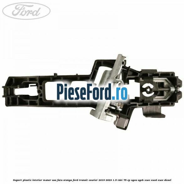 Suport plastic interior maner usa fata stanga Ford Transit Courier 2019-2023 1.5 TDCi 75 cp UGCA, UGCB, XUCC, XUCD, XUCE diesel