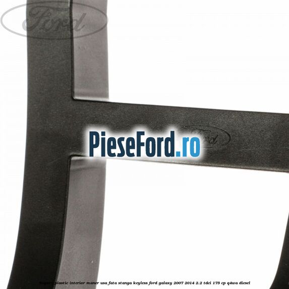 Suport plastic interior maner usa fata stanga Keyless Ford Galaxy 2007-2014 2.2 TDCi 175 cp Q4WA diesel