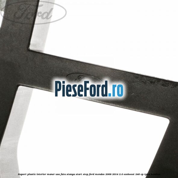Suport plastic interior maner usa fata stanga start stop Ford Mondeo 2008-2014 2.0 EcoBoost 240 cp TPBA benzina