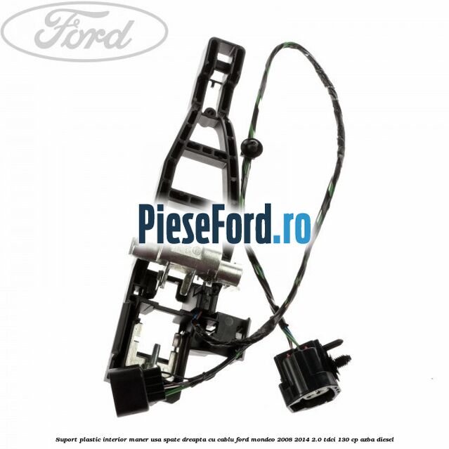 Suport plastic interior maner usa spate dreapta cu cablu Ford Mondeo 2008-2014 2.0 TDCi 130 cp AZBA diesel
