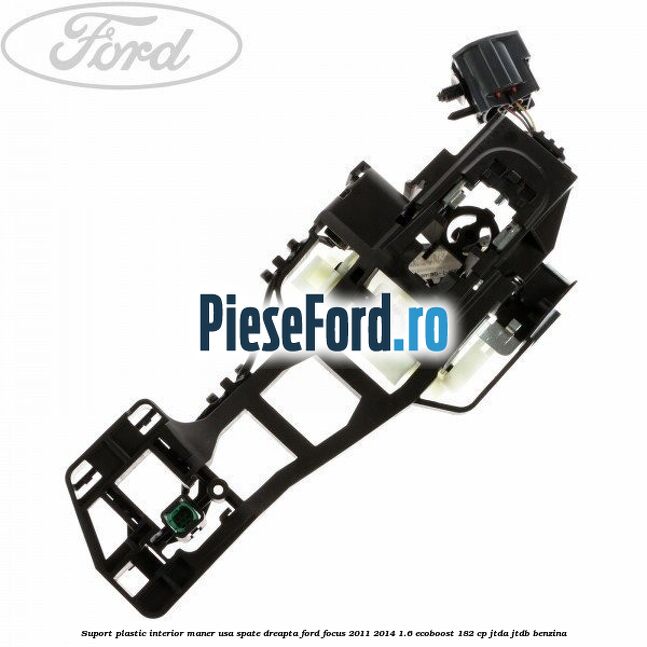 Suport plastic interior maner usa spate dreapta Ford Focus 2011-2014 1.6 EcoBoost 182 cp JTDA, JTDB benzina