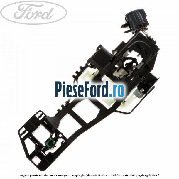 Suport plastic interior maner usa spate dreapta Ford Focus 2011-2014 1.6 TDCi ECOnetic 105 cp NGDA, NGDB diesel