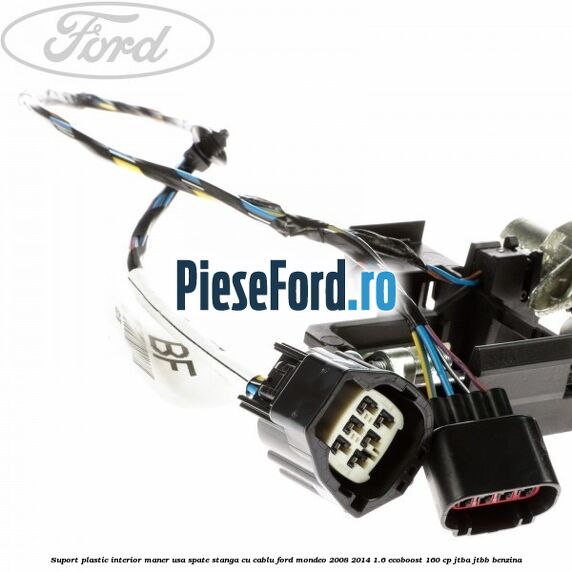 Suport plastic interior maner usa spate stanga cu cablu Ford Mondeo 2008-2014 1.6 EcoBoost 160 cp JTBA, JTBB benzina