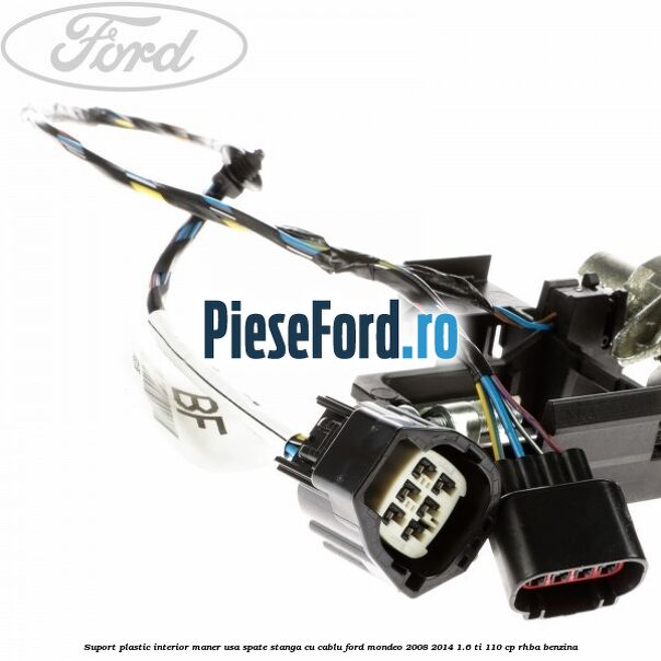 Suport plastic interior maner usa spate stanga cu cablu Ford Mondeo 2008-2014 1.6 Ti 110 cp RHBA benzina
