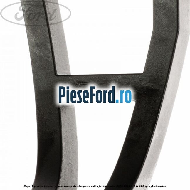 Suport plastic interior maner usa spate stanga cu cablu Ford Mondeo 2008-2014 1.6 Ti 120 cp KGBA benzina