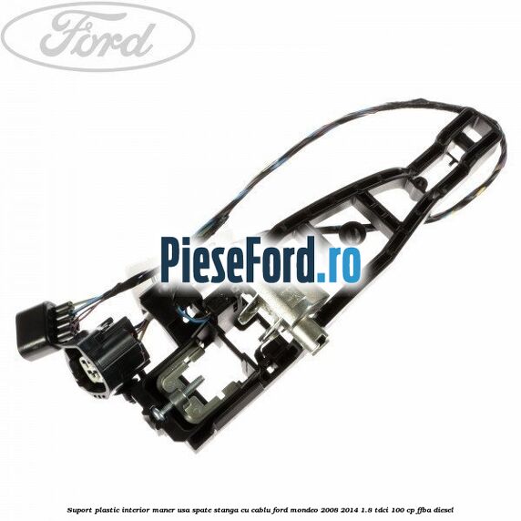 Suport plastic interior maner usa spate stanga cu cablu Ford Mondeo 2008-2014 1.8 TDCi 100 cp FFBA diesel