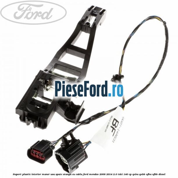 Suport plastic interior maner usa spate stanga cu cablu Ford Mondeo 2008-2014 2.0 TDCi 140 cp QXBA, QXBB, UFBA, UFBB diesel