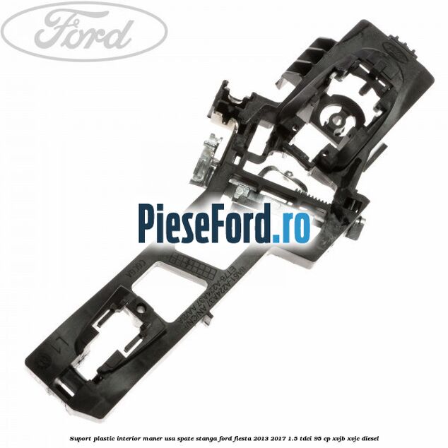 Suport plastic interior maner usa spate stanga Ford Fiesta 2013-2017 1.5 TDCi 95 cp XVJB, XVJC diesel