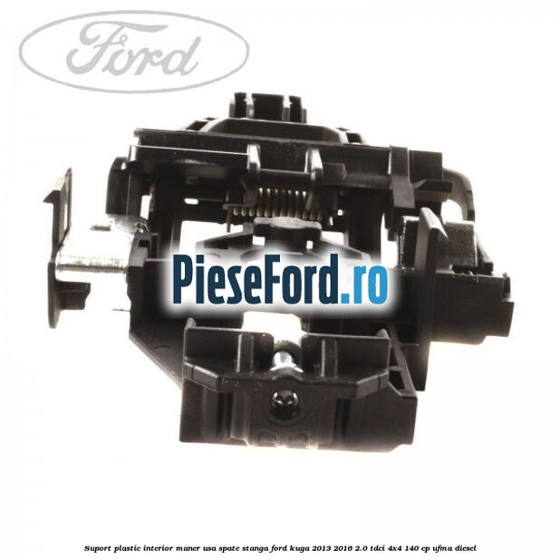 Suport plastic interior maner usa spate stanga Ford Kuga 2013-2016 2.0 TDCi 4x4 140 cp UFMA diesel