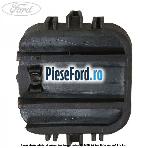 Suport plastic oglinda retrovizoare Ford Tourneo Custom 2014-2018 2.2 TDCi 100 cp Suport plastic oglinda retrovizoare Ford Tourneo Custom 2014-2018 2.2 TDCi 100 cp DRF4, DRFF, DRFG diesel