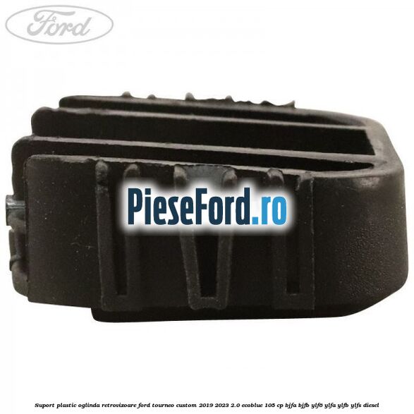 Suport plastic oglinda retrovizoare Ford Tourneo Custom 2019-2023 2.0 EcoBlue 105 cp BJFA, BJFB, YLF6, YLFA, YLFB, YLFS diesel
