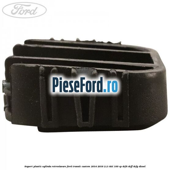 Suport plastic oglinda retrovizoare Ford Transit Custom 2014-2018 2.2 TDCi 100 cp Suport plastic oglinda retrovizoare Ford Transit Custom 2014-2018 2.2 TDCi 100 cp DRF4, DRFF, DRFG diesel
