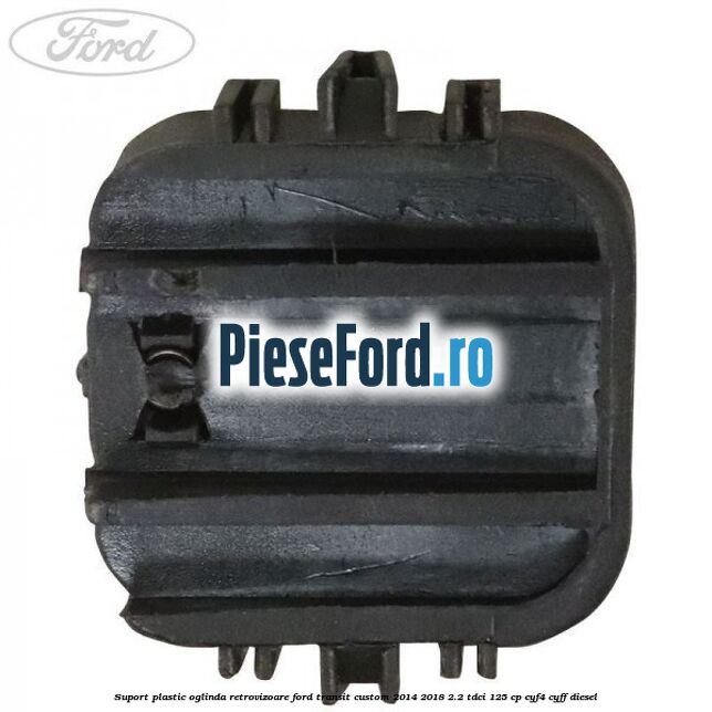 Suport plastic oglinda retrovizoare Ford Transit Custom 2014-2018 2.2 TDCi 125 cp CYF4, CYFF diesel