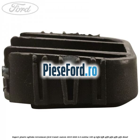 Suport plastic oglinda retrovizoare Ford Transit Custom 2019-2023 2.0 EcoBlue 105 cp BJFA, BJFB, YLF6, YLFA, YLFB, YLFS diesel