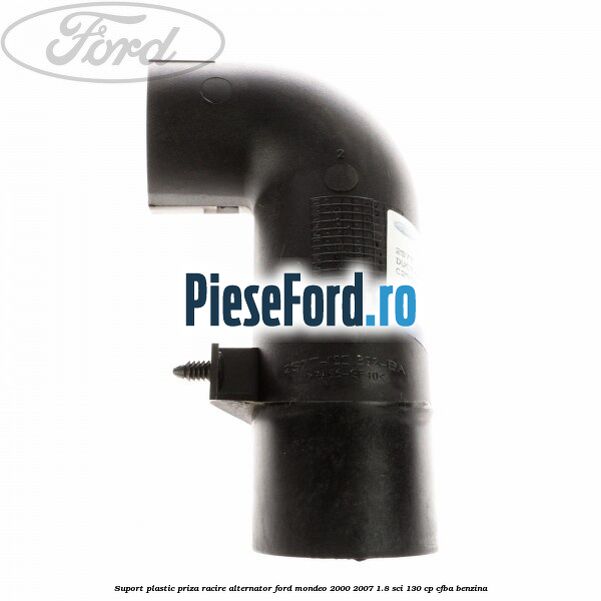 Suport plastic priza racire alternator Ford Mondeo 2000-2007 1.8 SCi 130 cp CFBA benzina