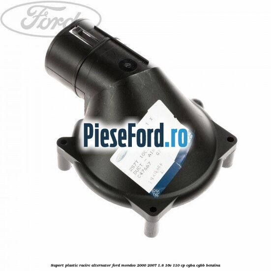 Suport plastic racire alternator Ford Mondeo 2000-2007 1.8 16V 110 cp CGBA, CGBB benzina