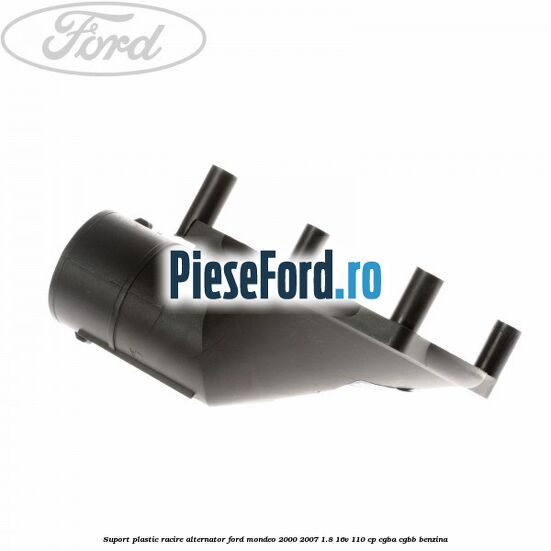 Suport plastic racire alternator Ford Mondeo 2000-2007 1.8 16V 110 cp CGBA, CGBB benzina