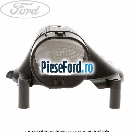 Suport plastic racire alternator Ford Mondeo 2000-2007 1.8 16V 110 cp CGBA, CGBB benzina