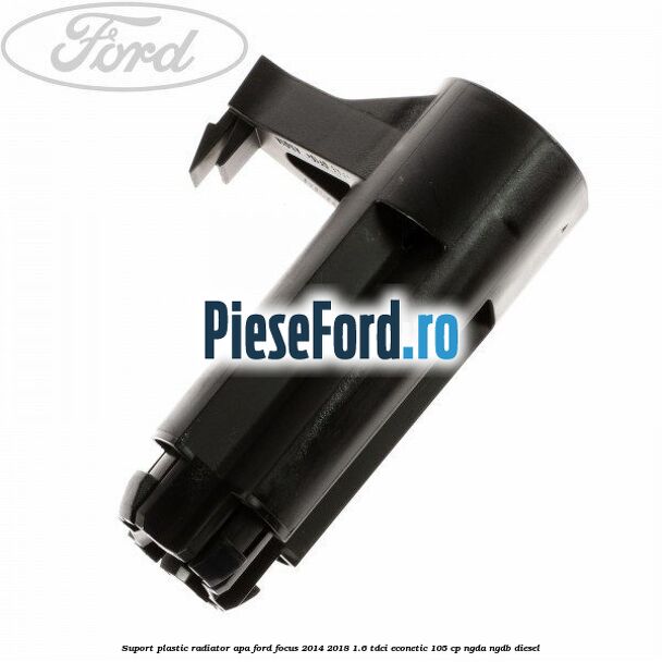 Suport plastic radiator apa Ford Focus 2014-2018 1.6 TDCi ECOnetic 105 cp Suport plastic radiator apa Ford Focus 2014-2018 1.6 TDCi ECOnetic 105 cp NGDA, NGDB diesel