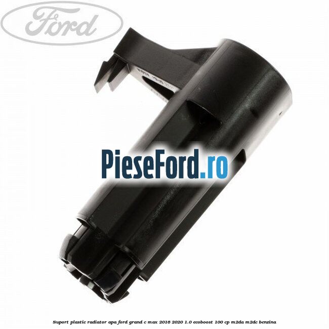 Suport plastic radiator apa Ford Grand C-Max 2016-2020 1.0 EcoBoost 100 cp M2DA, M2DC benzina