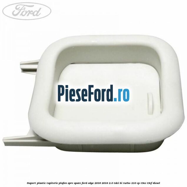 Suport plastic tapiterie plafon spre spate Ford Edge 2016-2018 2.0 TDCi Bi-Turbo 210 cp T9CE, T9CF diesel