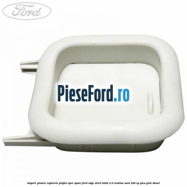 Suport plastic tapiterie plafon spre spate Ford Edge 2019-2022 2.0 EcoBlue AWD 238 cp YLCA, YLCB diesel