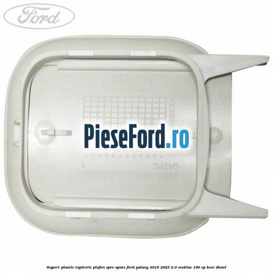 Suport plastic tapiterie plafon spre spate Ford Galaxy 2015-2023 2.0 EcoBlue 190 cp BCCC diesel