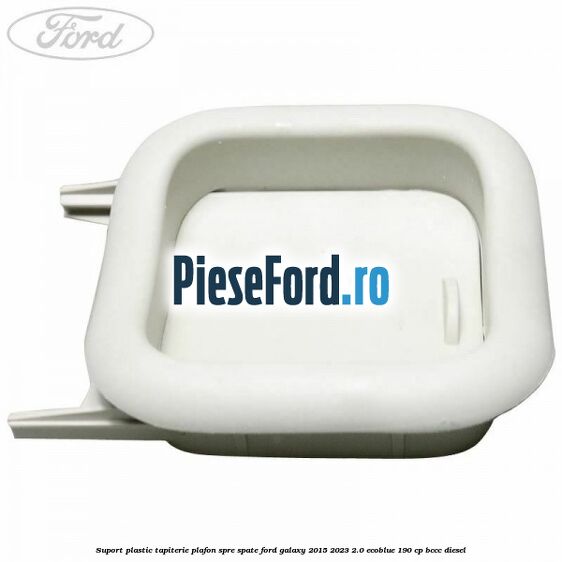 Suport plastic tapiterie plafon spre spate Ford Galaxy 2015-2023 2.0 EcoBlue 190 cp BCCC diesel