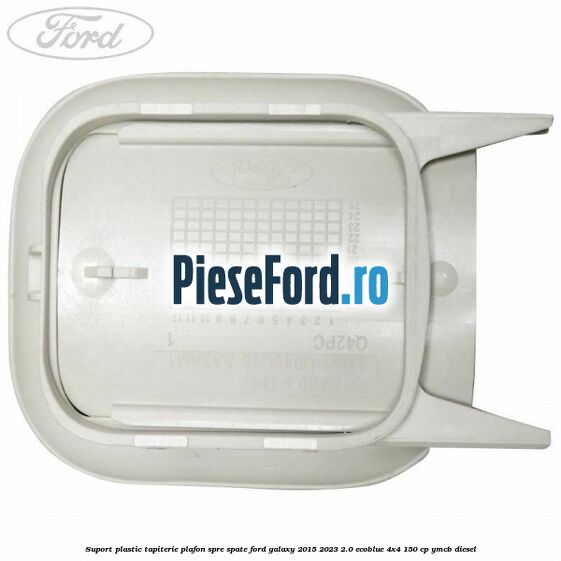 Suport plastic tapiterie plafon spre spate Ford Galaxy 2015-2023 2.0 EcoBlue 4x4 150 cp Suport plastic tapiterie plafon spre spate Ford Galaxy 2015-2023 2.0 EcoBlue 4x4 150 cp YMCB diesel