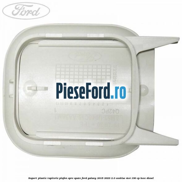 Suport plastic tapiterie plafon spre spate Ford Galaxy 2015-2023 2.0 EcoBlue 4x4 190 cp BCCC diesel