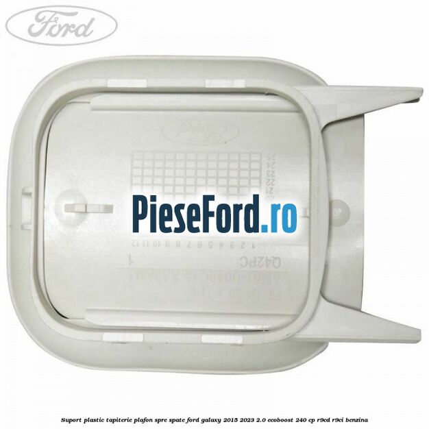Suport plastic tapiterie plafon spre spate Ford Galaxy 2015-2023 2.0 EcoBoost 240 cp R9CD, R9CI benzina