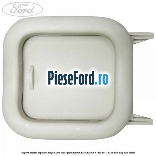 Suport plastic tapiterie plafon spre spate Ford Galaxy 2015-2023 2.0 TDCi 4x4 150 cp Suport plastic tapiterie plafon spre spate Ford Galaxy 2015-2023 2.0 TDCi 4x4 150 cp T7CI, T7CJ, T7CL diesel