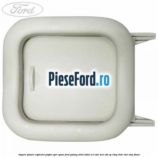 Suport plastic tapiterie plafon spre spate Ford Galaxy 2015-2023 2.0 TDCi 4x4 180 cp Suport plastic tapiterie plafon spre spate Ford Galaxy 2015-2023 2.0 TDCi 4x4 180 cp T8CG, T8CH, T8CI, T8CJ diesel