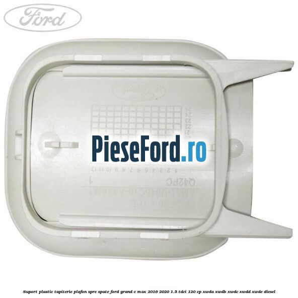 Suport plastic tapiterie plafon spre spate Ford Grand C-Max 2016-2020 1.5 TDCi 120 cp Suport plastic tapiterie plafon spre spate Ford Grand C-Max 2016-2020 1.5 TDCi 120 cp XWDA, XWDB, XWDC, XWDD, XWDE diesel