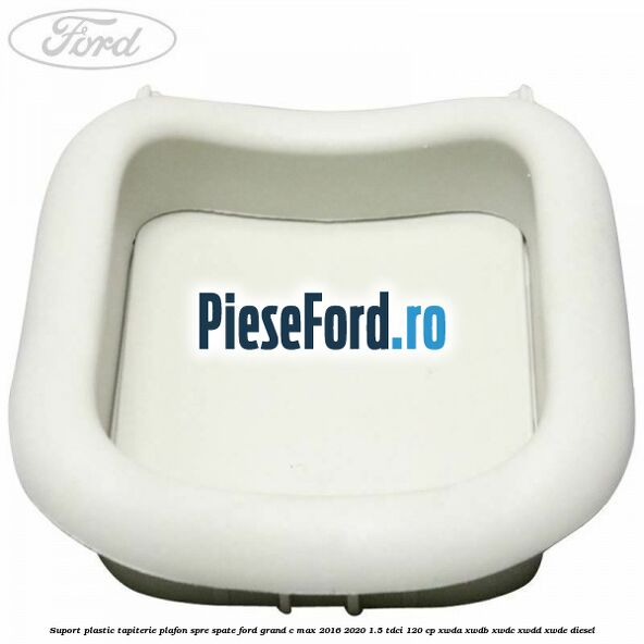Suport plastic tapiterie plafon spre spate Ford Grand C-Max 2016-2020 1.5 TDCi 120 cp Suport plastic tapiterie plafon spre spate Ford Grand C-Max 2016-2020 1.5 TDCi 120 cp XWDA, XWDB, XWDC, XWDD, XWDE diesel