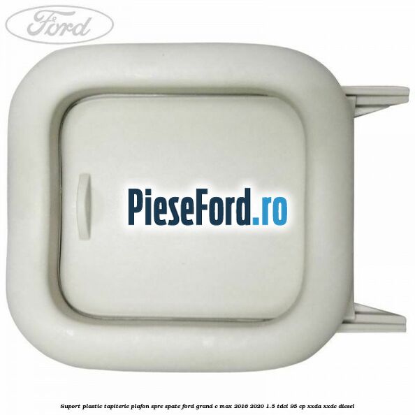 Suport plastic tapiterie plafon spre spate Ford Grand C-Max 2016-2020 1.5 TDCi 95 cp XXDA, XXDC diesel