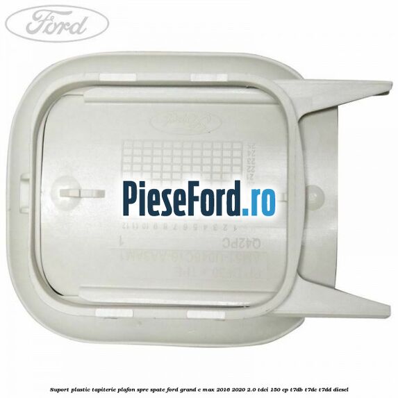 Suport plastic tapiterie plafon spre spate Ford Grand C-Max 2016-2020 2.0 TDCi 150 cp Suport plastic tapiterie plafon spre spate Ford Grand C-Max 2016-2020 2.0 TDCi 150 cp T7DB, T7DC, T7DD diesel