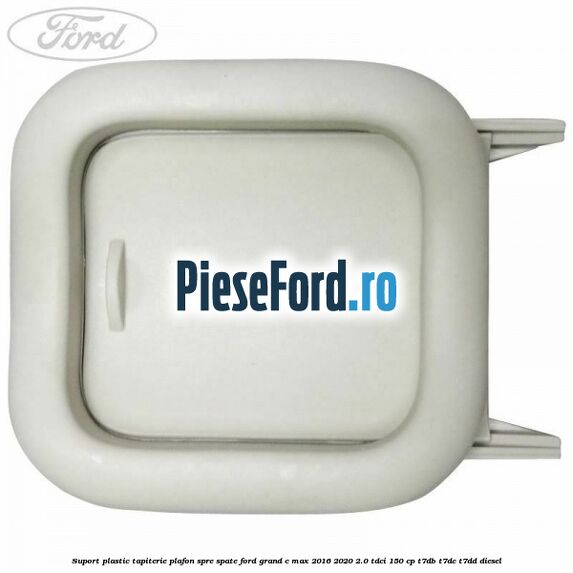 Suport plastic tapiterie plafon spre spate Ford Grand C-Max 2016-2020 2.0 TDCi 150 cp Suport plastic tapiterie plafon spre spate Ford Grand C-Max 2016-2020 2.0 TDCi 150 cp T7DB, T7DC, T7DD diesel
