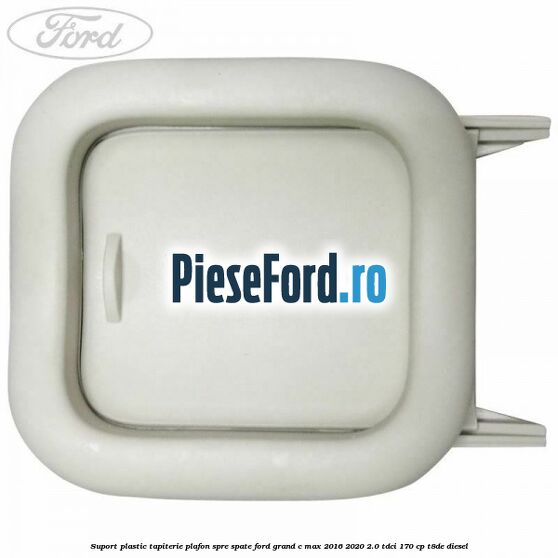 Suport plastic tapiterie plafon spre spate Ford Grand C-Max 2016-2020 2.0 TDCi 170 cp Suport plastic tapiterie plafon spre spate Ford Grand C-Max 2016-2020 2.0 TDCi 170 cp T8DE diesel